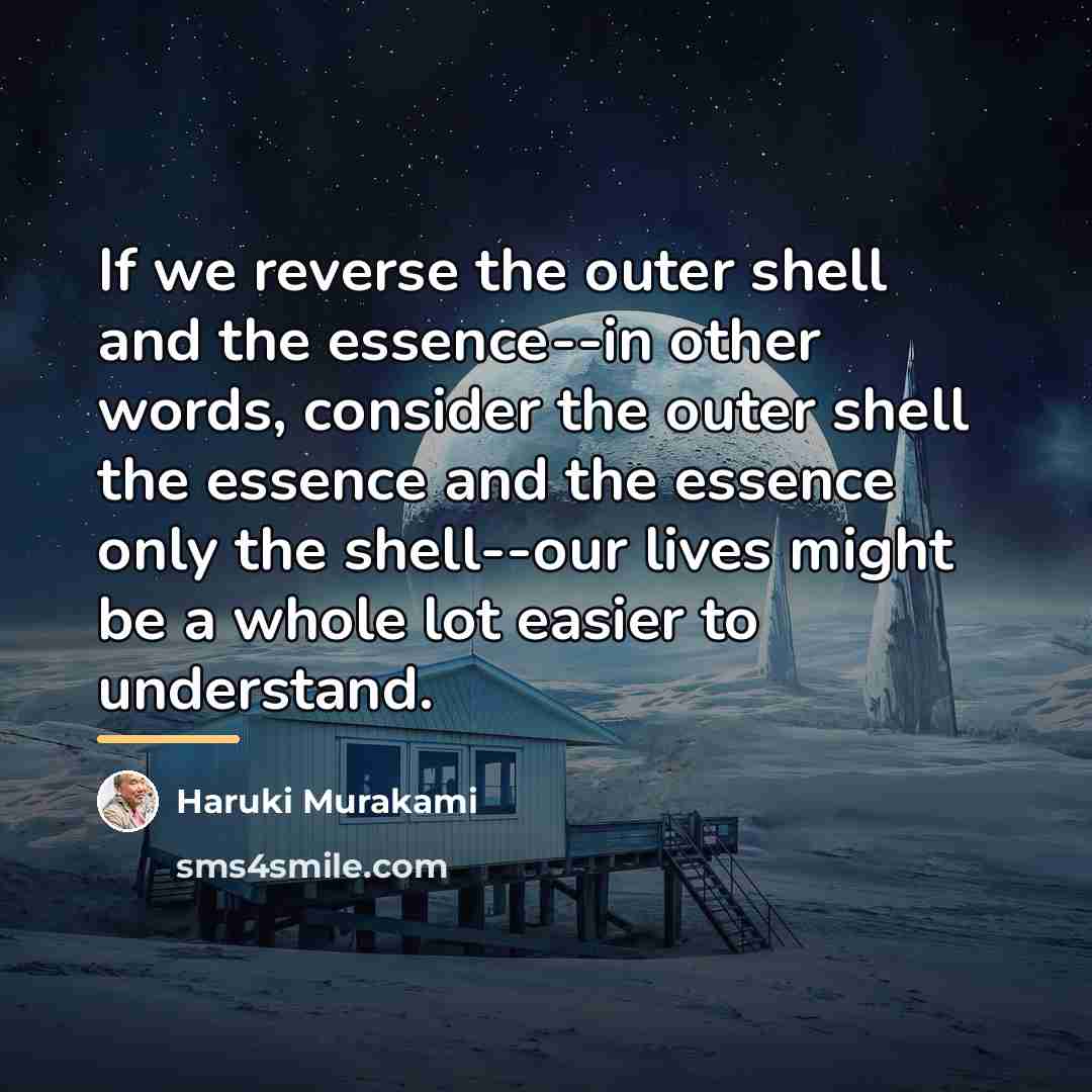 “If we reverse the outer shell and the essence--in other…” quote by Haruki Murakami