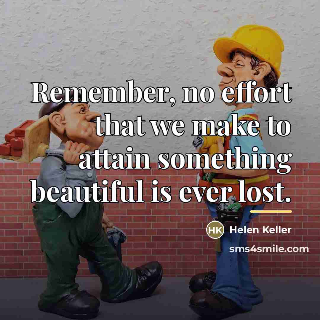 “Remember, no effort that we make to attain something beautiful…” quote by Helen Keller
