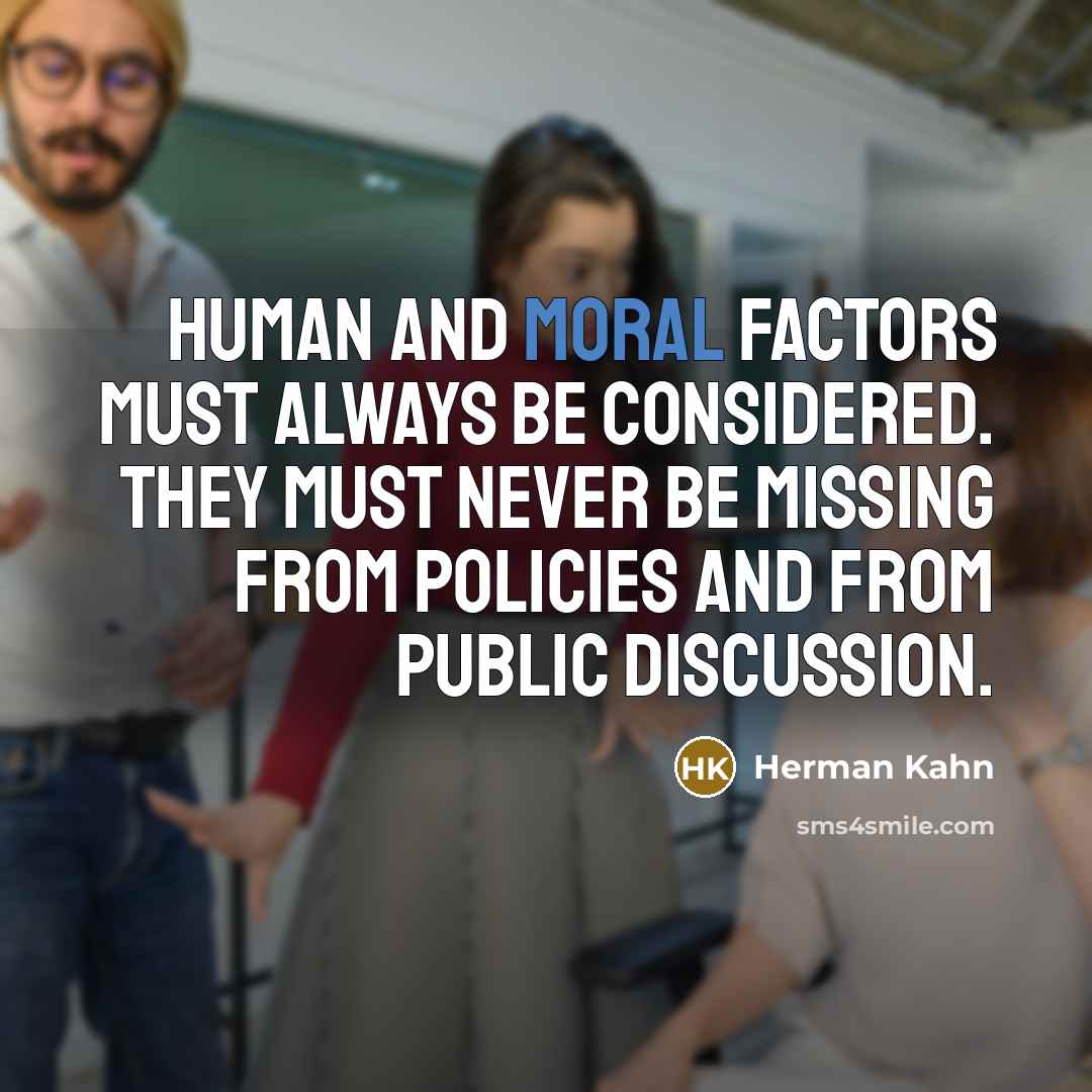 “Human and moral factors must always be considered. They must…” quote by Herman Kahn
