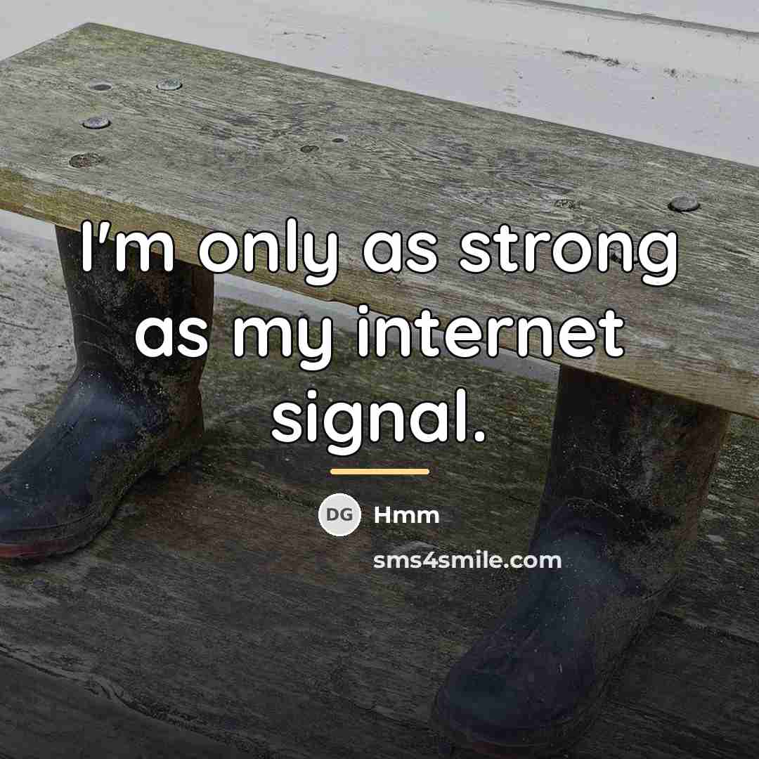 “I'm only as strong as my internet signal.…” quote by Hmm