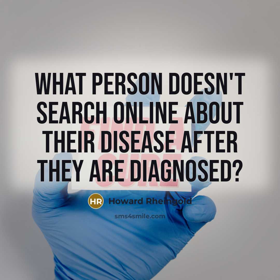 “What person doesn't search online about their disease after they…” quote by Howard Rheingold