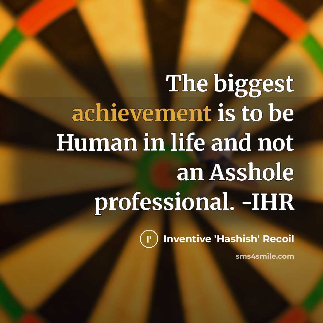 “The biggest achievement is to be Human in life and not an Asshole professional. -IHR” quote by Inventive 'Hashish' Recoil