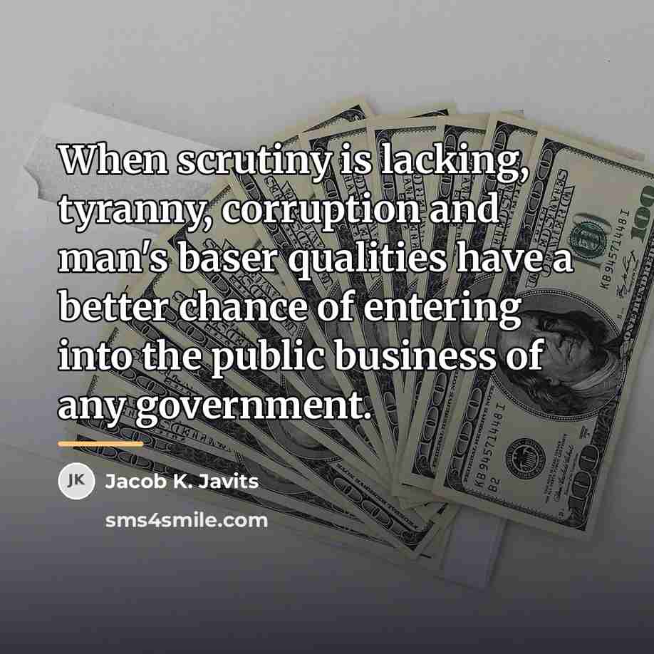“When scrutiny is lacking, tyranny, corruption and man's baser qualities…” quote by Jacob K. Javits