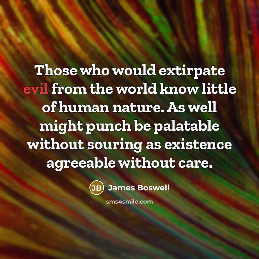 “Those who would extirpate evil from the world know little…” quote by James Boswell