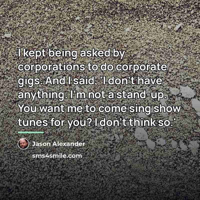 “I kept being asked by corporations to do corporate gigs.…” quote by Jason Alexander