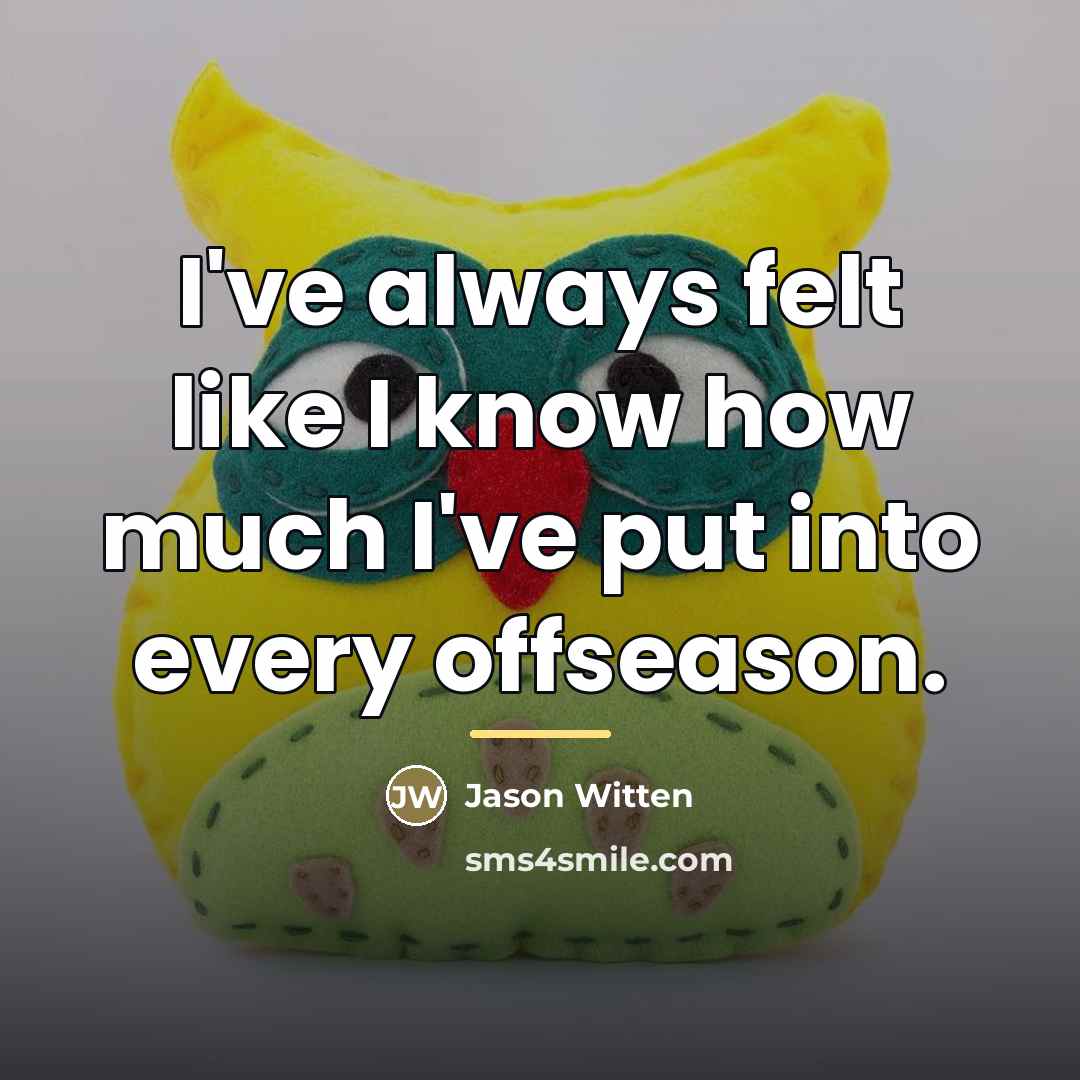 “I've always felt like I know how much I've put…” quote by Jason Witten