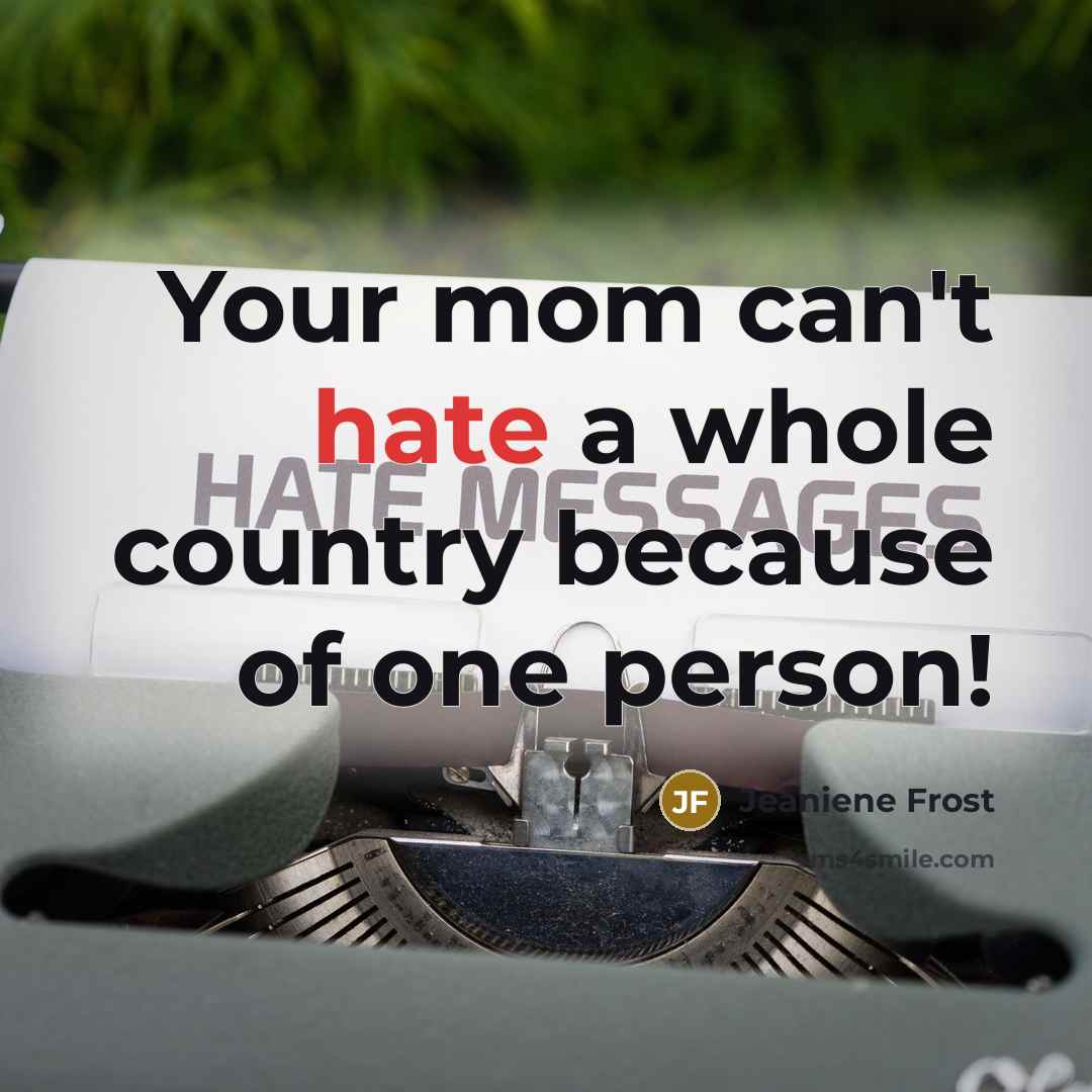 “Your mom can't hate a whole country because of one…” quote by Jeaniene Frost