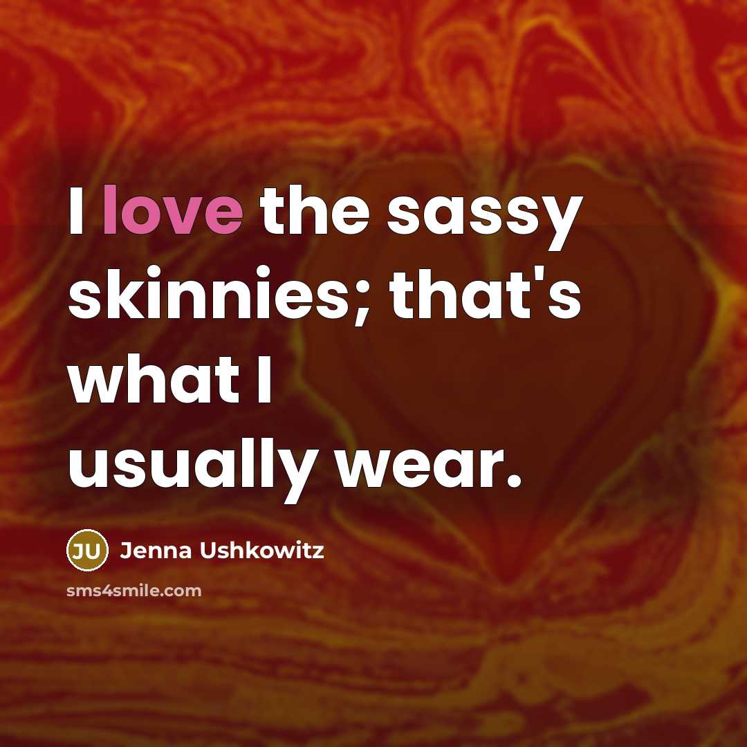 “I love the sassy skinnies; that's what I usually wear.…” quote by Jenna Ushkowitz