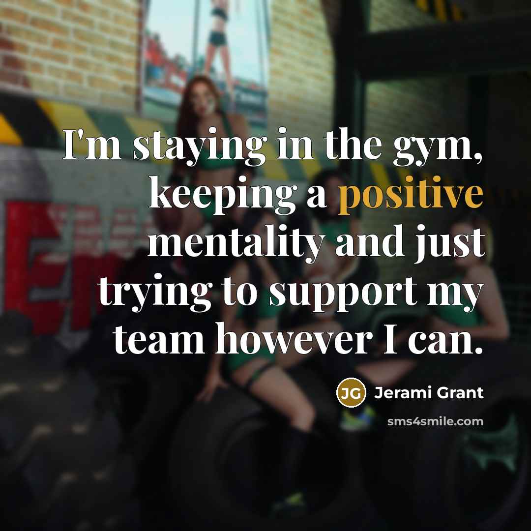 “I'm staying in the gym, keeping a positive mentality and…” quote by Jerami Grant
