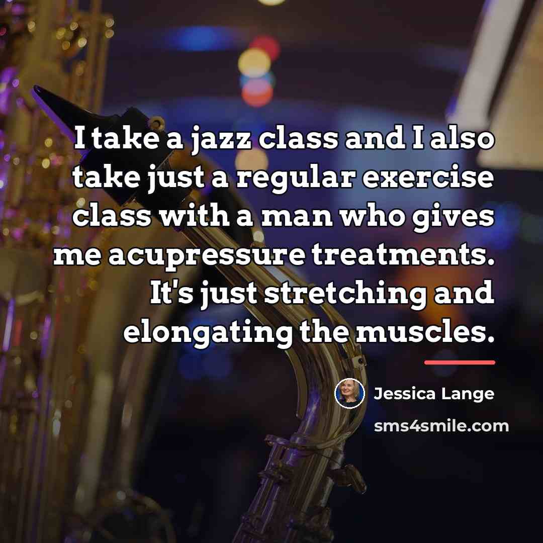 “I take a jazz class and I also take just…” quote by Jessica Lange
