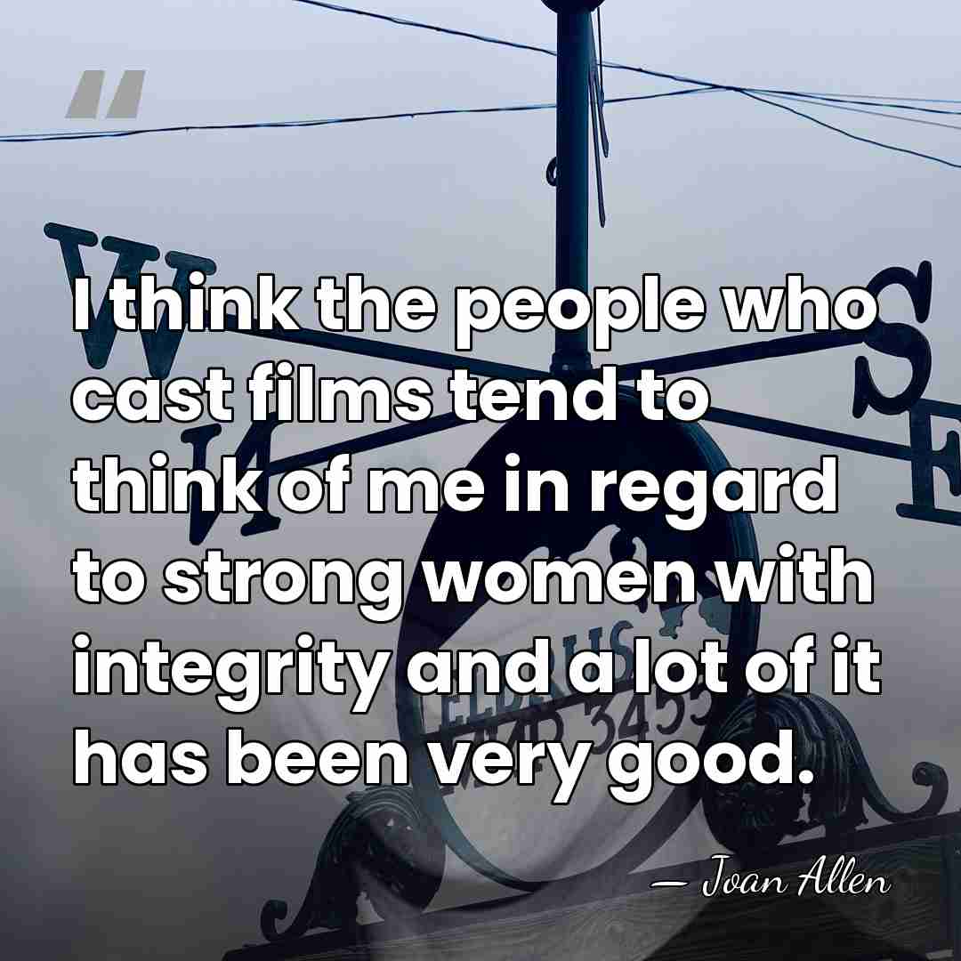 I think the people who cast films tend to think of me&hellip; - Joan Allen