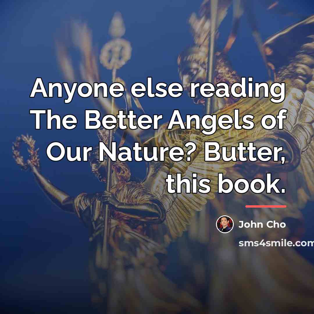 “Anyone else reading The Better Angels of Our Nature? Butter,…” quote by John Cho