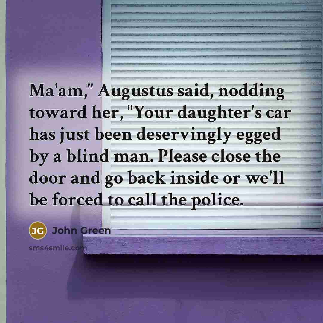 “Ma'am," Augustus said, nodding toward her, "Your daughter's car has…” quote by John Green