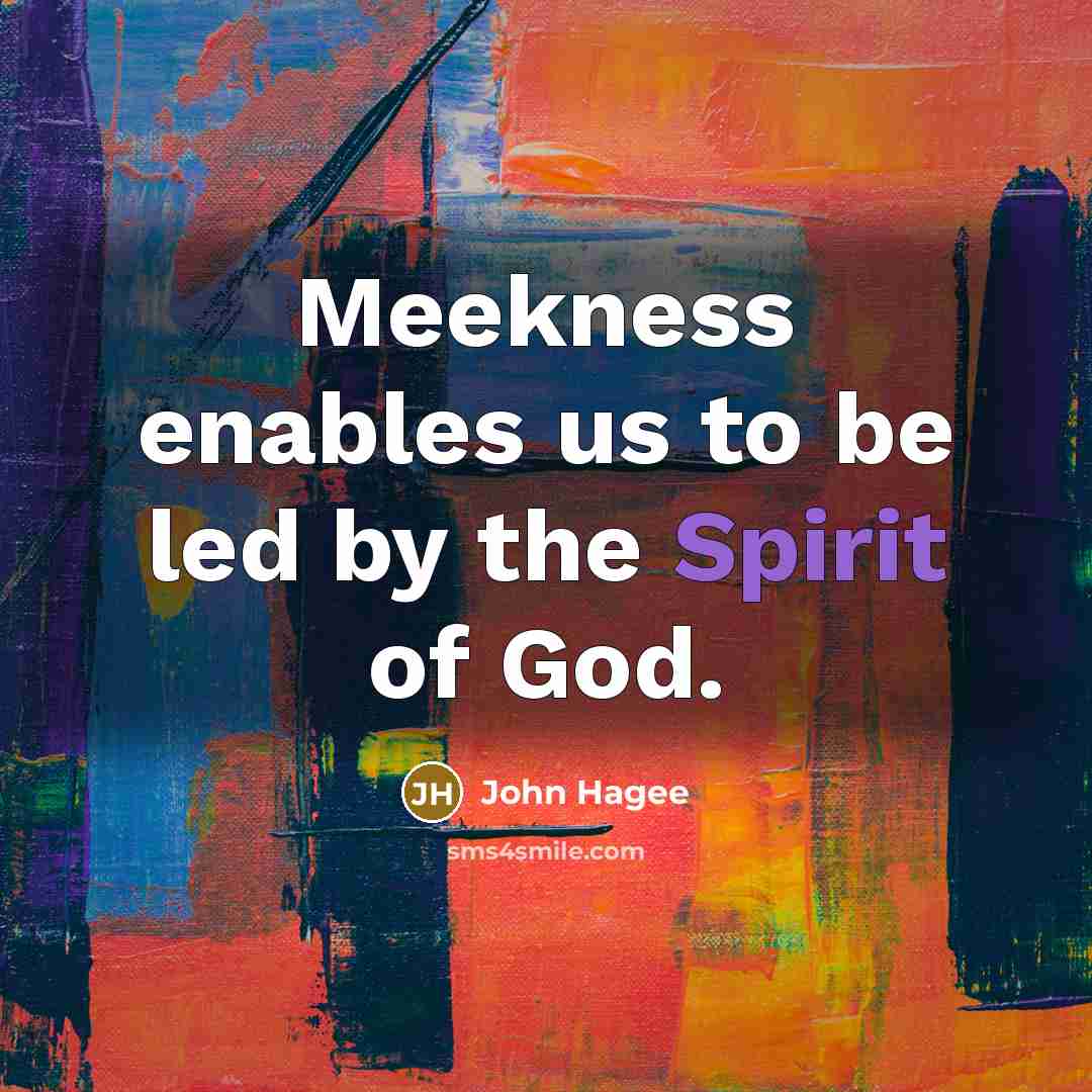 “Meekness enables us to be led by the Spirit of…” quote by John Hagee