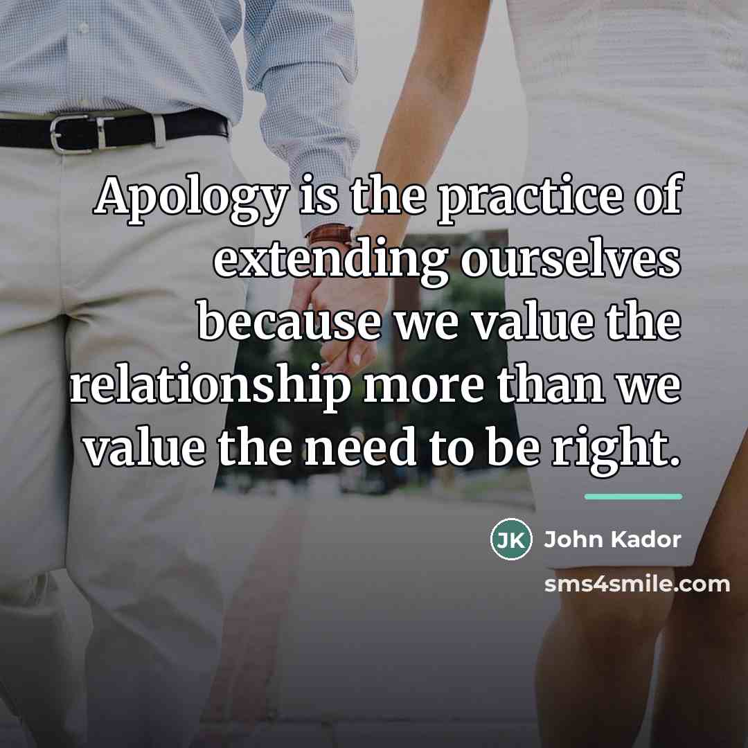“Apology is the practice of extending ourselves because we value…” quote by John Kador