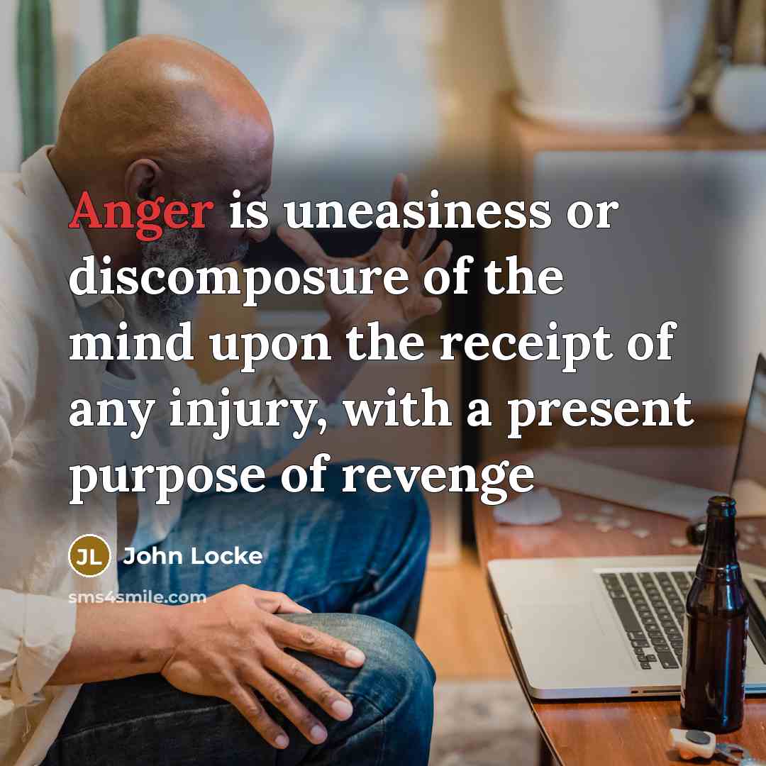 “Anger is uneasiness or discomposure of the mind upon the…” quote by John Locke