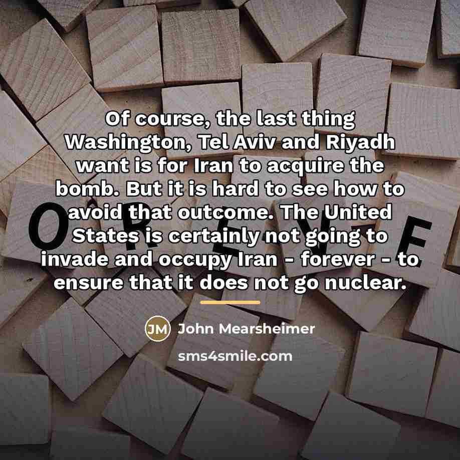 “Of course, the last thing Washington, Tel Aviv and Riyadh…” quote by John Mearsheimer