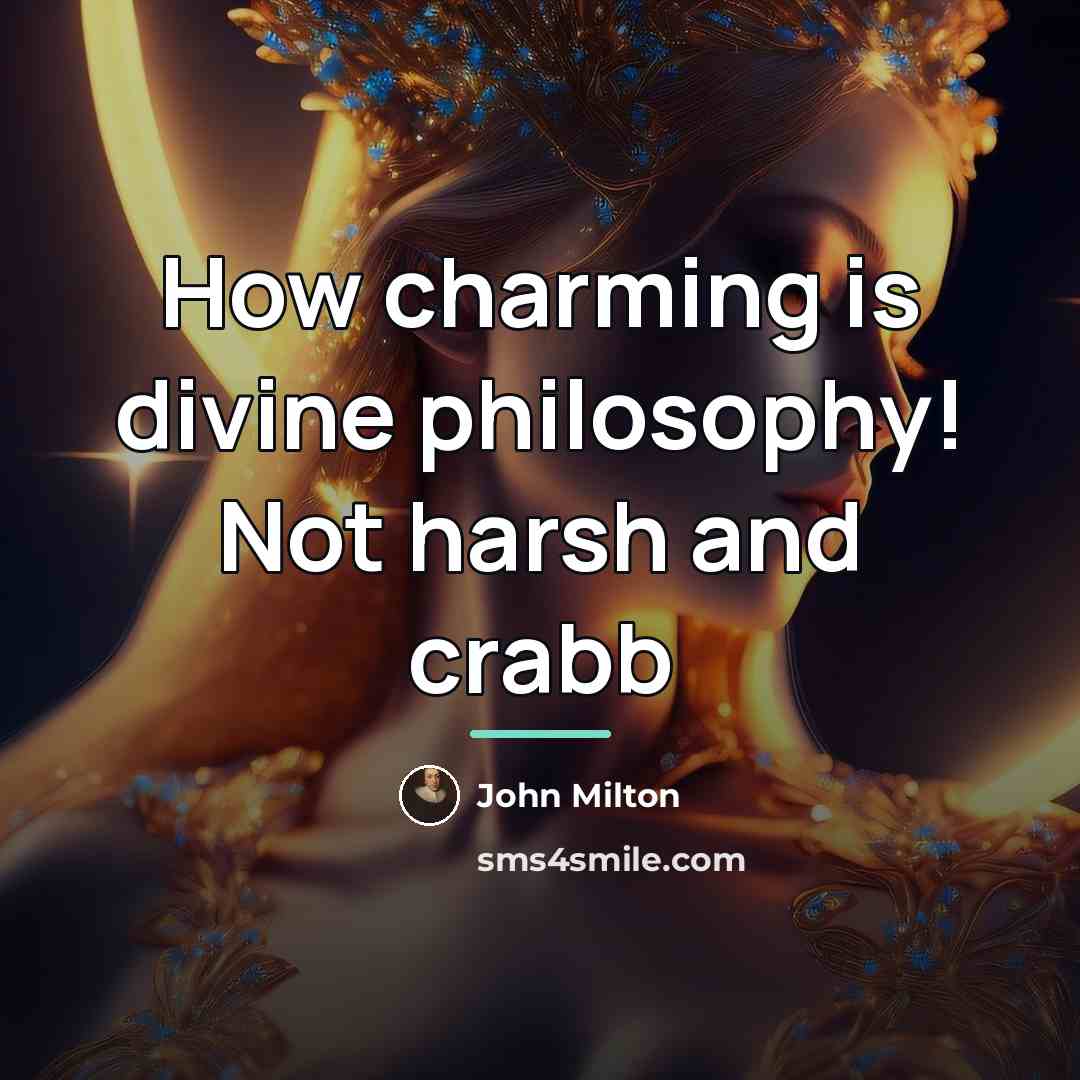 “How charming is divine philosophy! Not harsh and crabb…” quote by John Milton