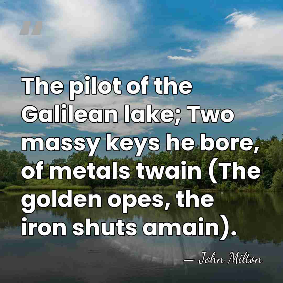 The pilot of the Galilean lake; Two massy keys he bore, of&hellip; - John Milton