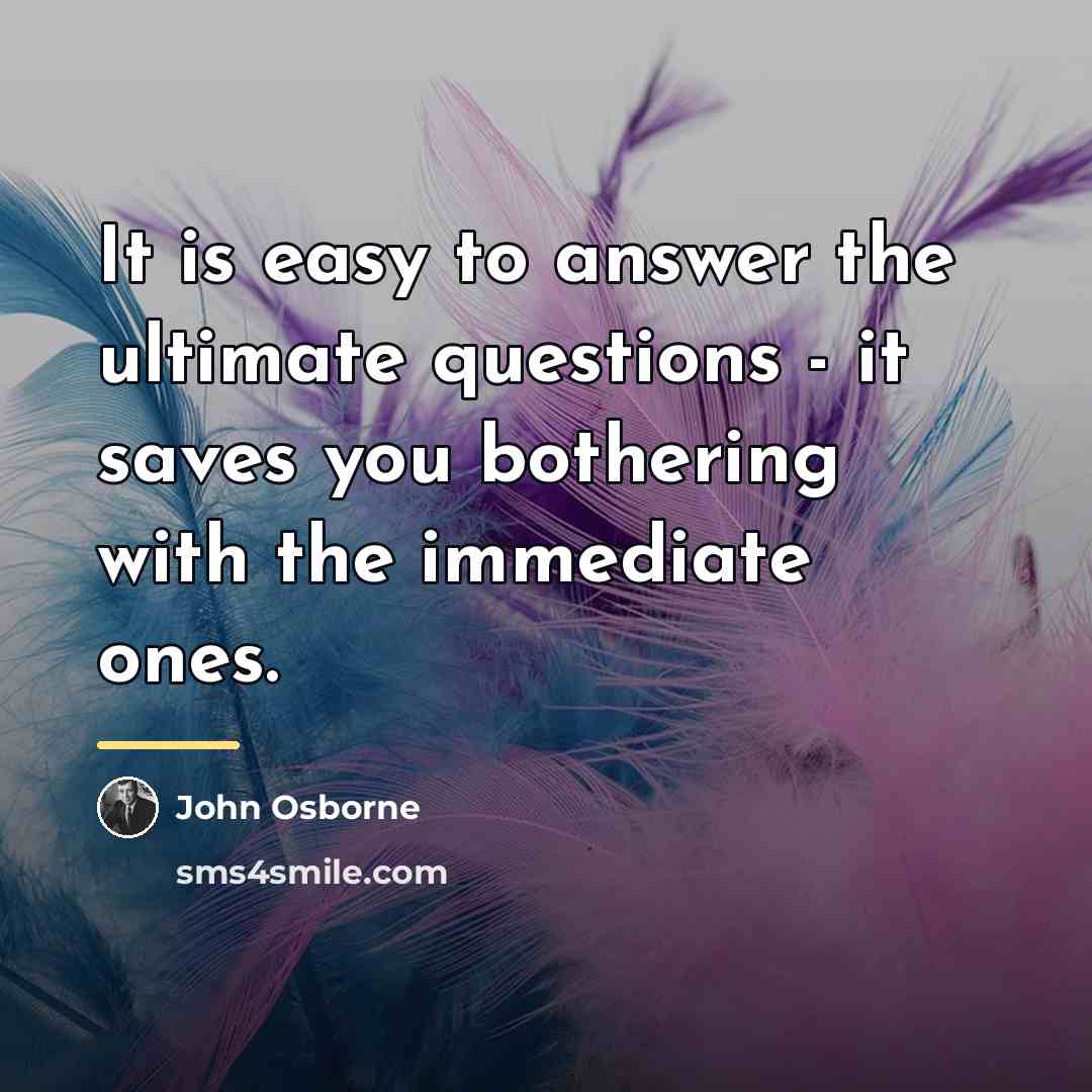“It is easy to answer the ultimate questions - it…” quote by John Osborne