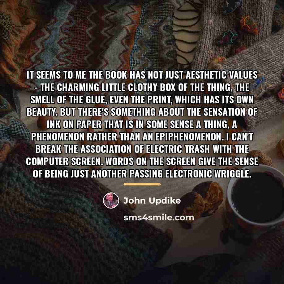 “It seems to me the book has not just aesthetic…” quote by John Updike