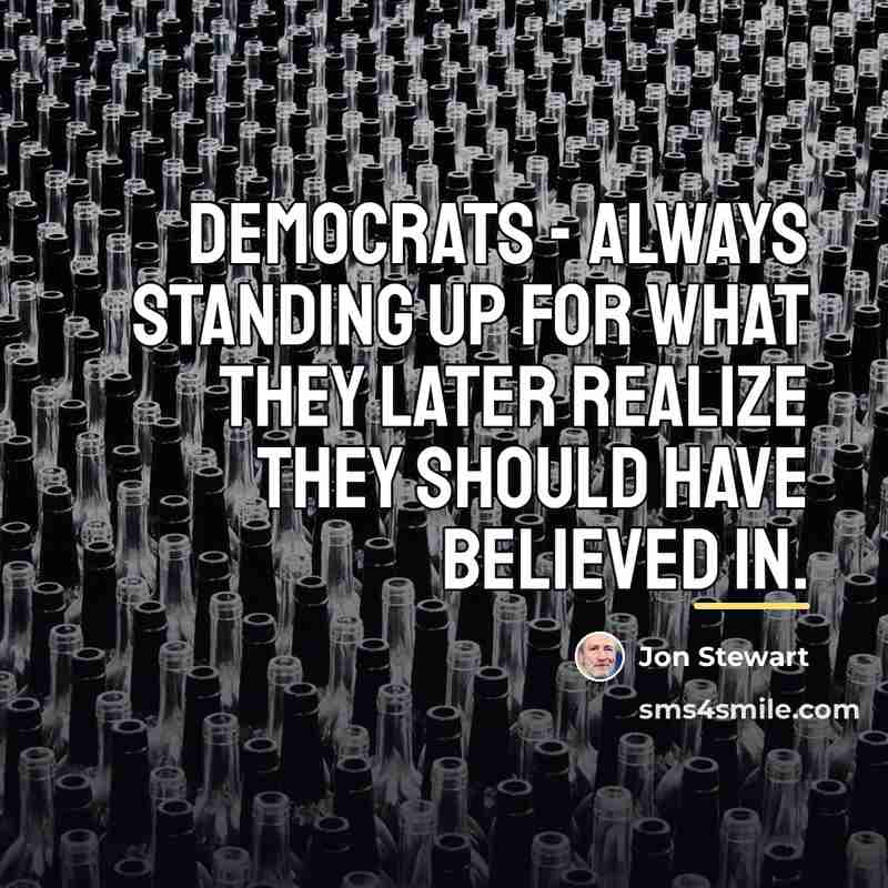 “Democrats - always standing up for what they later realize…” quote by Jon Stewart