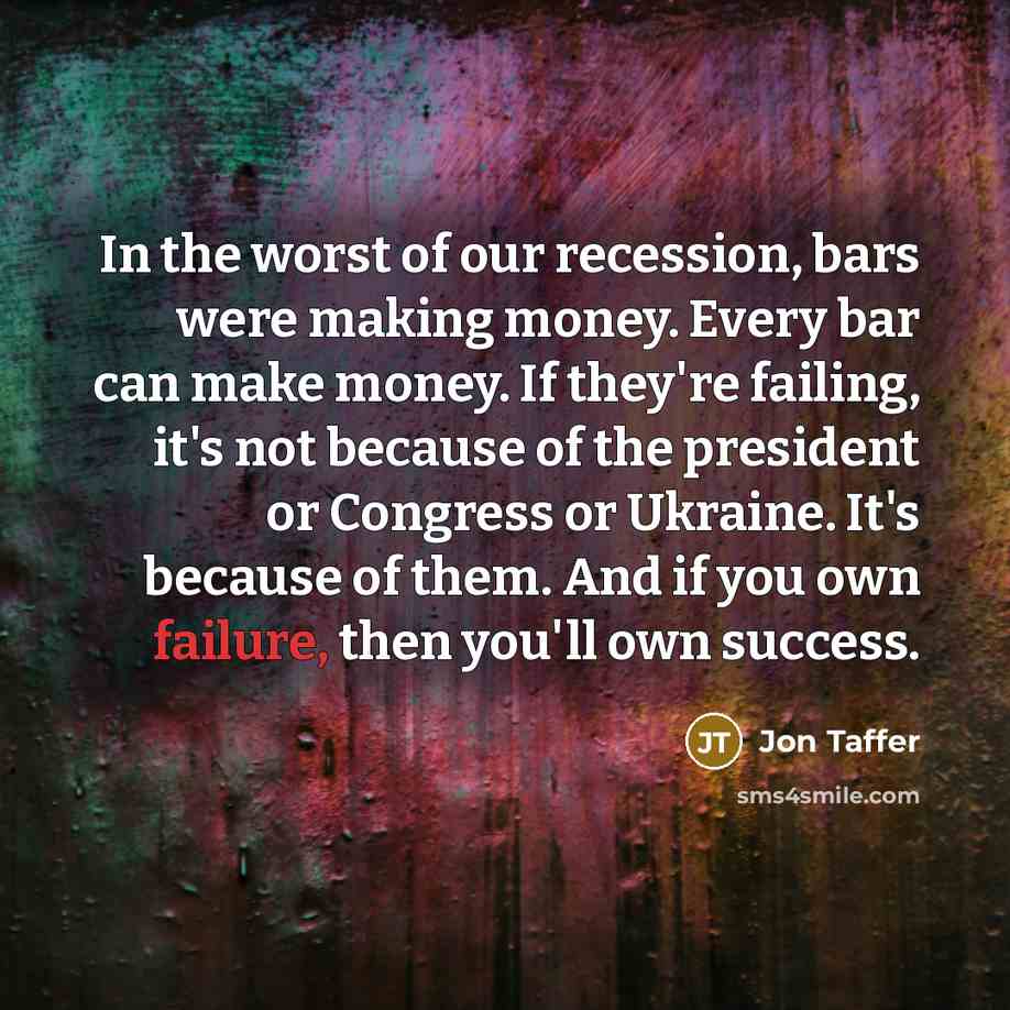 “In the worst of our recession, bars were making money.…” quote by Jon Taffer