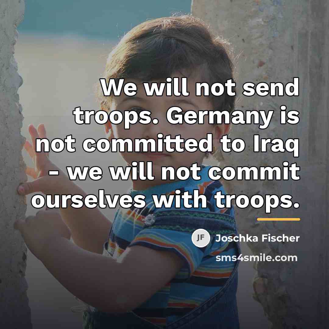“We will not send troops. Germany is not committed to…” quote by Joschka Fischer