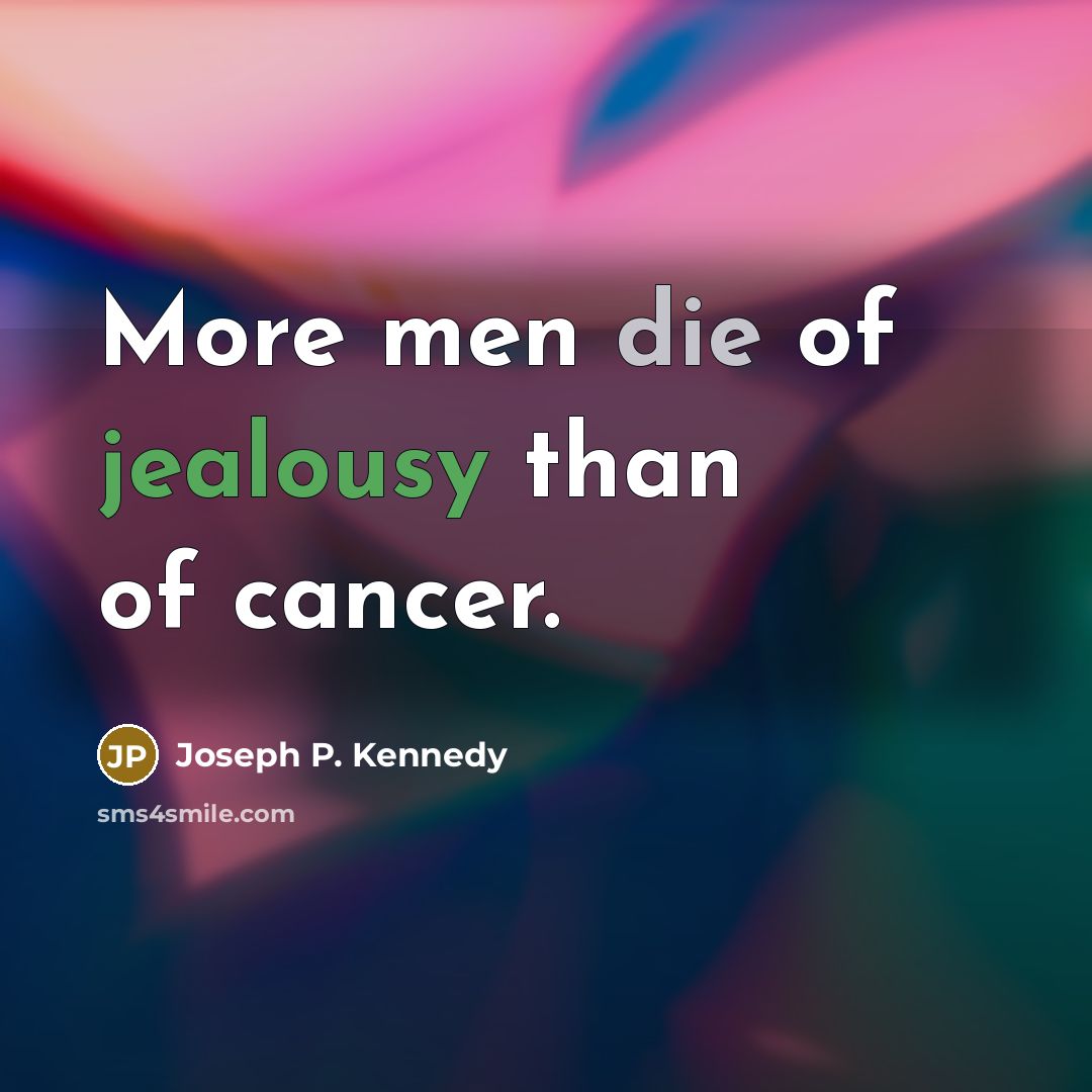 “More men die of jealousy than of cancer.…” quote by Joseph P. Kennedy