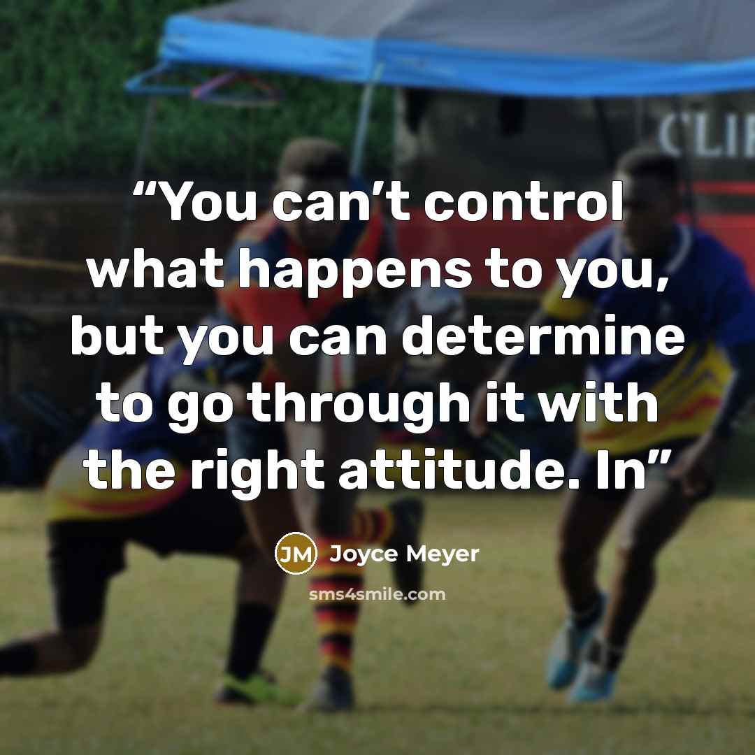“You can’t control what happens to you, but you can determine to go through it with the right attitude. In” quote by Joyce Meyer
