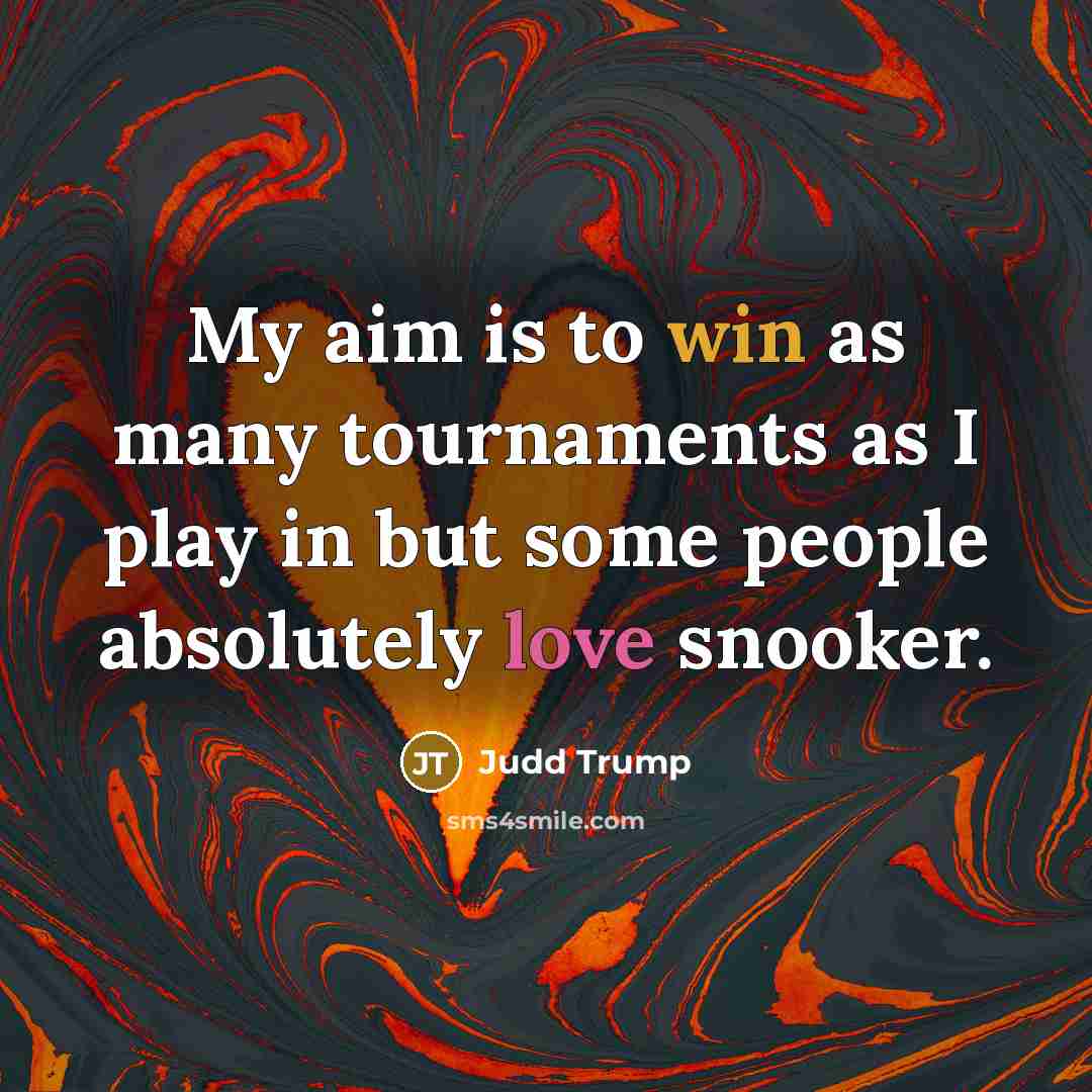 “My aim is to win as many tournaments as I…” quote by Judd Trump