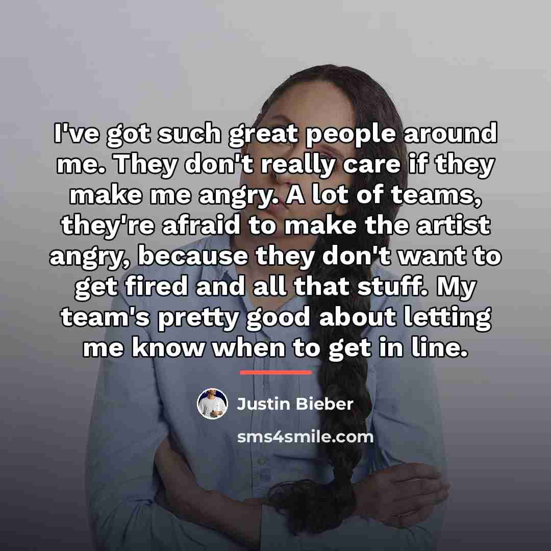 “I've got such great people around me. They don't really…” quote by Justin Bieber