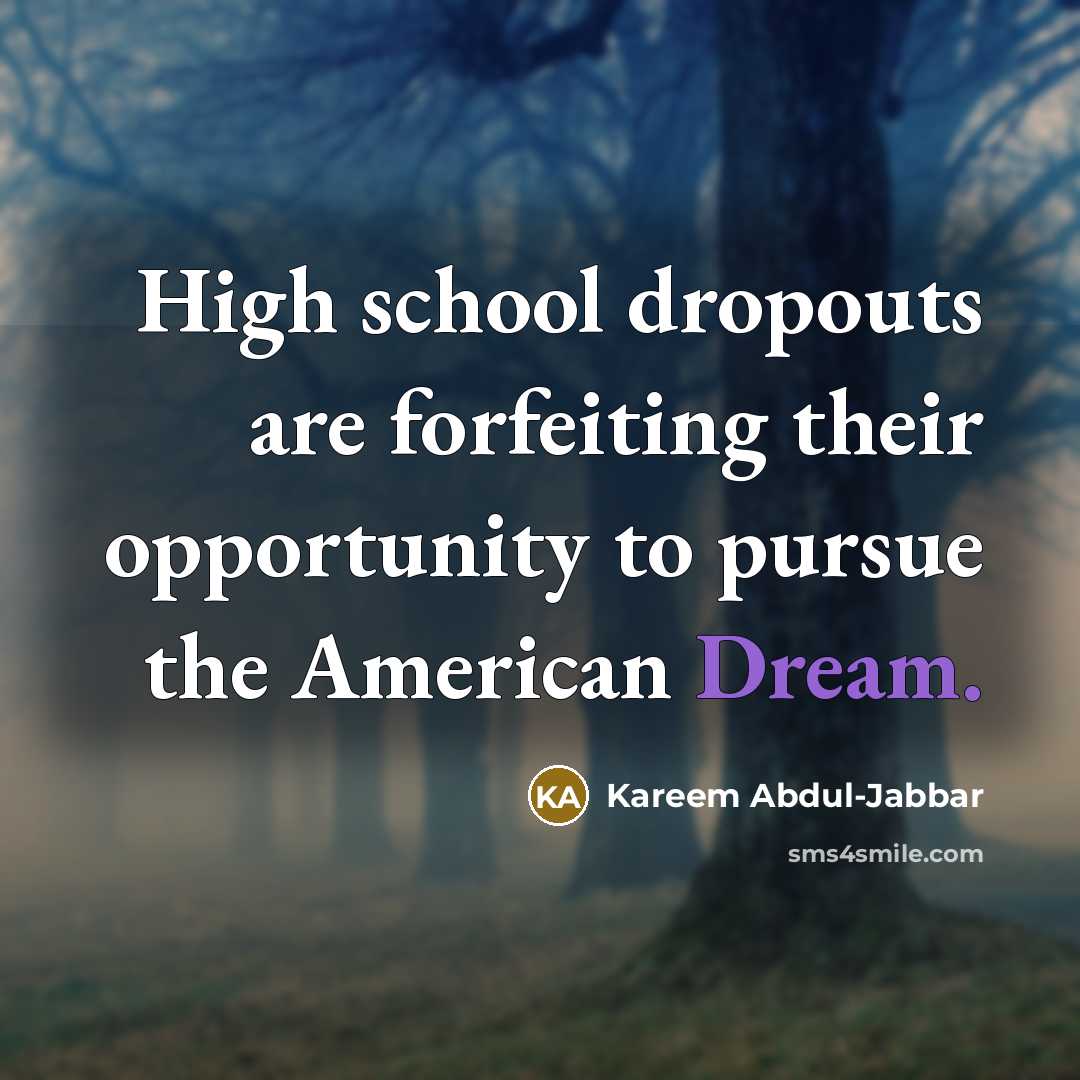 “High school dropouts are forfeiting their opportunity to pursue the…” quote by Kareem Abdul-Jabbar