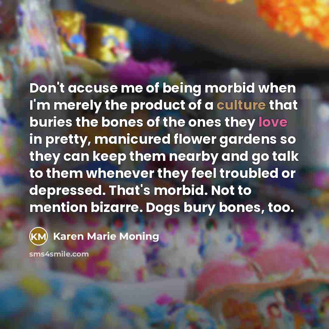 “Don't accuse me of being morbid when I'm merely the…” quote by Karen Marie Moning
