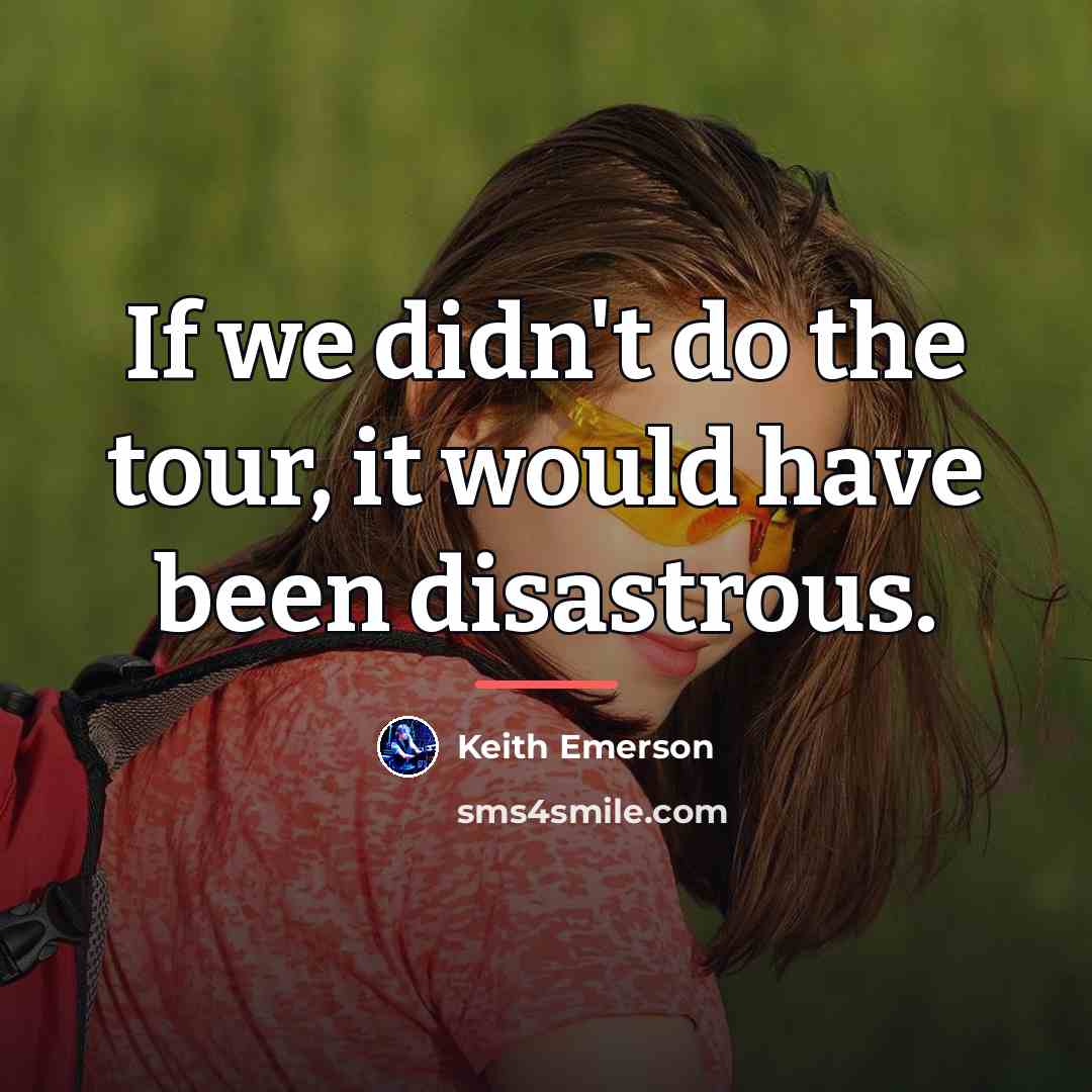 “If we didn't do the tour, it would have been…” quote by Keith Emerson