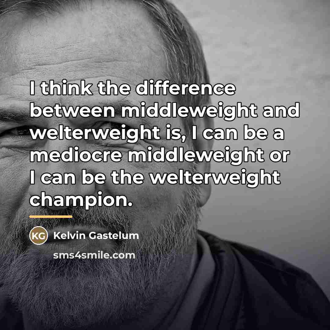 “I think the difference between middleweight and welterweight is, I…” quote by Kelvin Gastelum