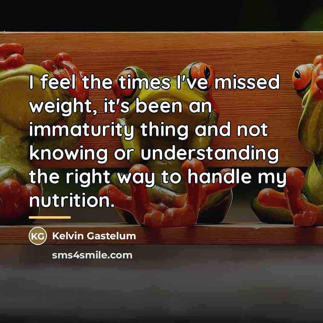 “I feel the times I've missed weight, it's been an…” quote by Kelvin Gastelum