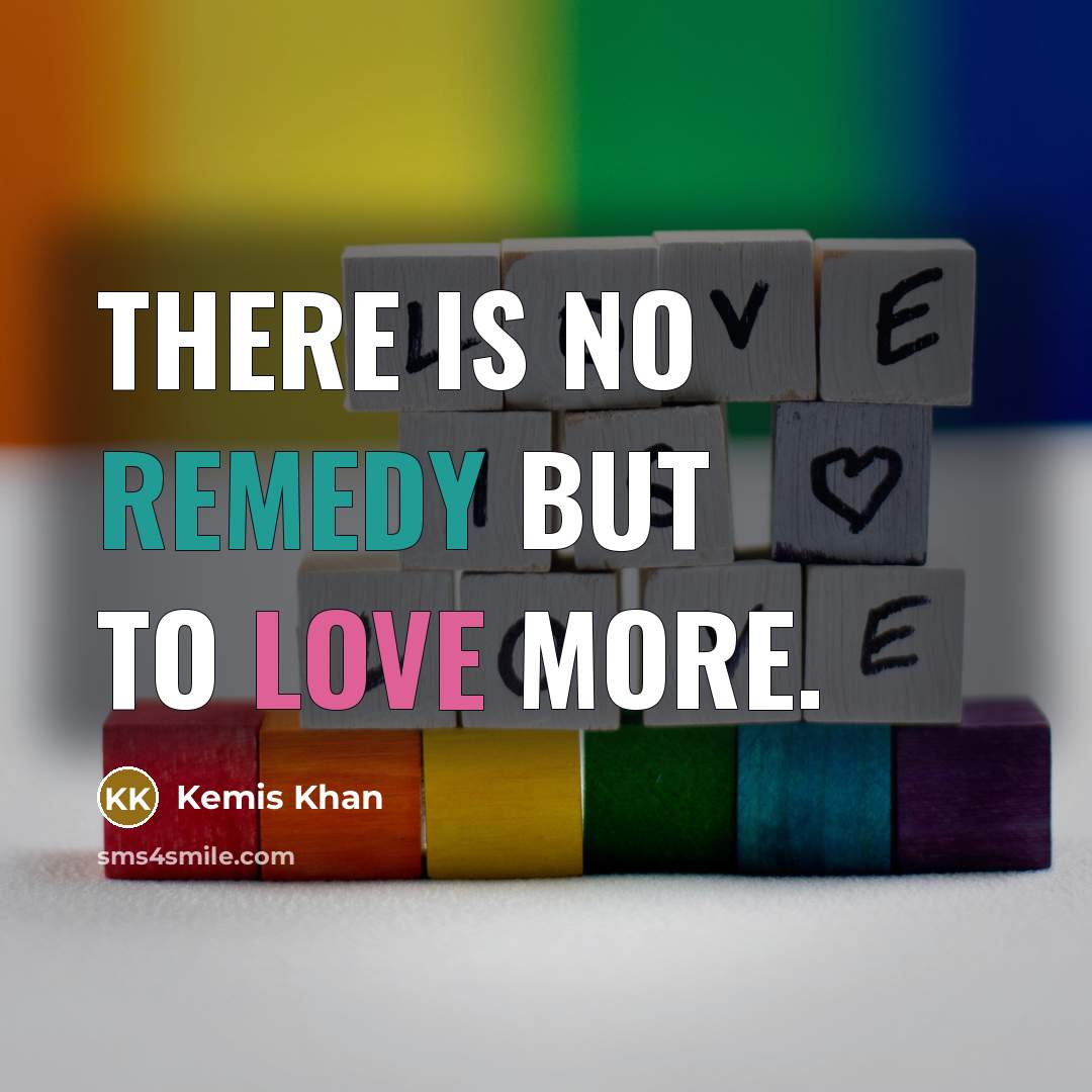 “There is no remedy but to love more.…” quote by Kemis Khan