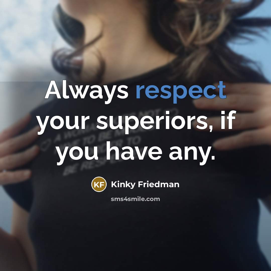 “Always respect your superiors, if you have any.…” quote by Kinky Friedman