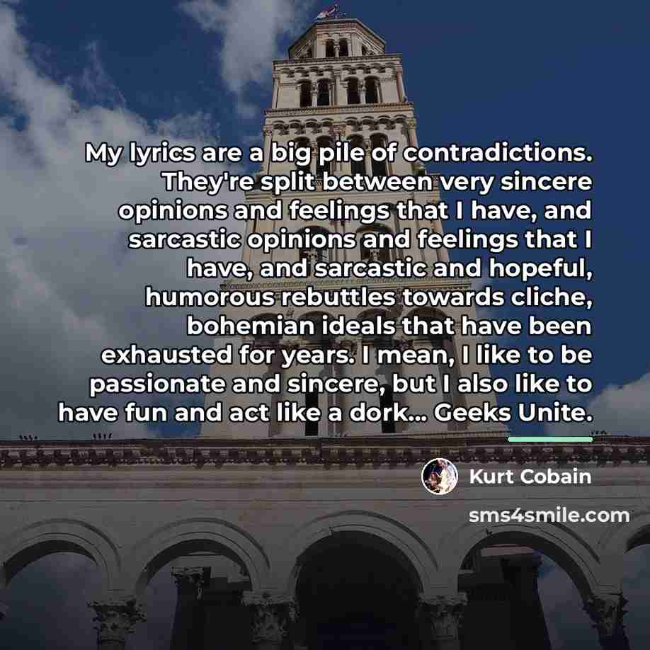 “My lyrics are a big pile of contradictions. They're split…” quote by Kurt Cobain