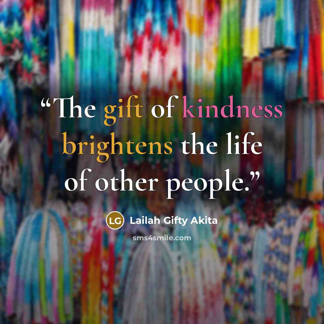 “The gift of kindness brightens the life of other people.” quote by Lailah Gifty Akita