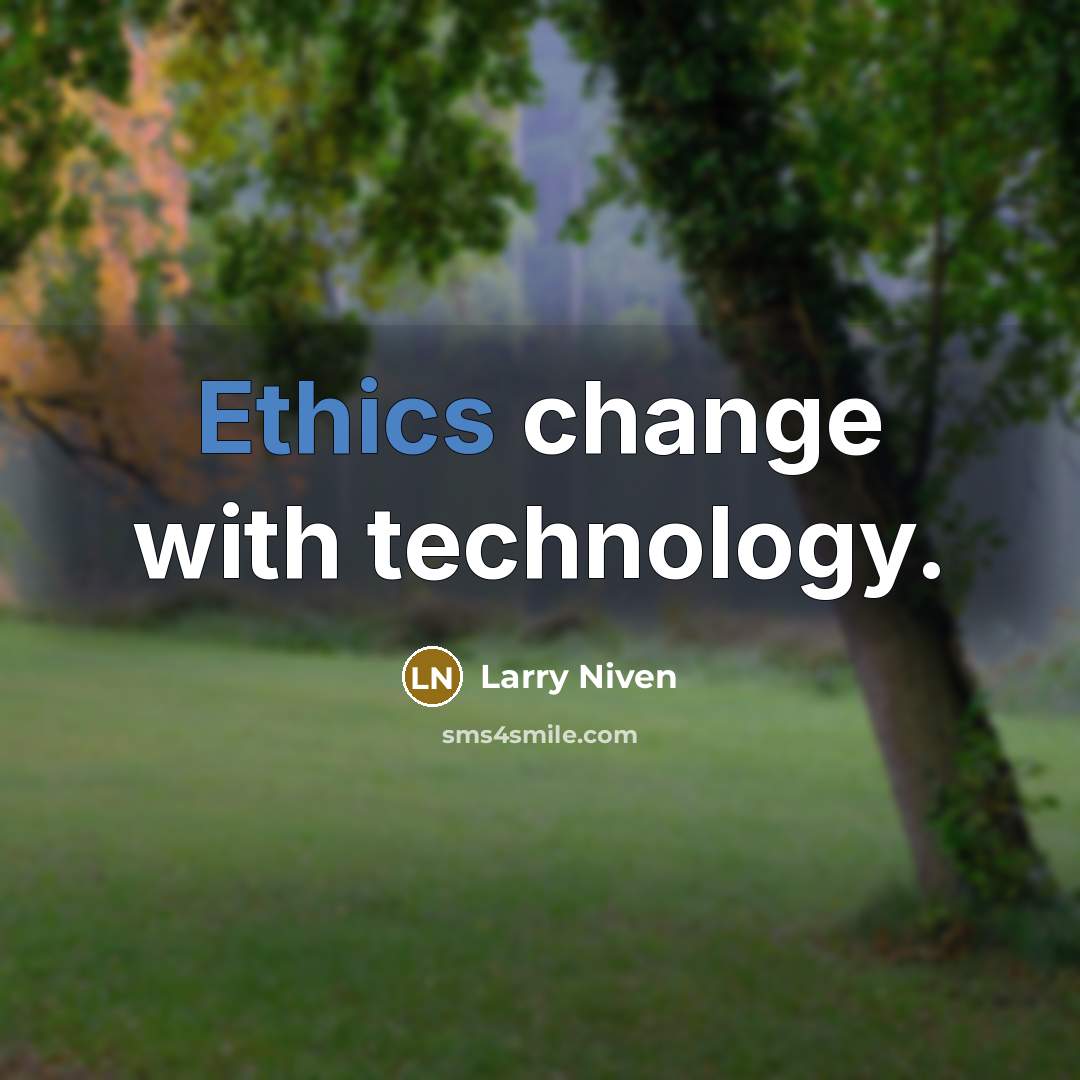 “Ethics change with technology.” quote by Larry Niven
