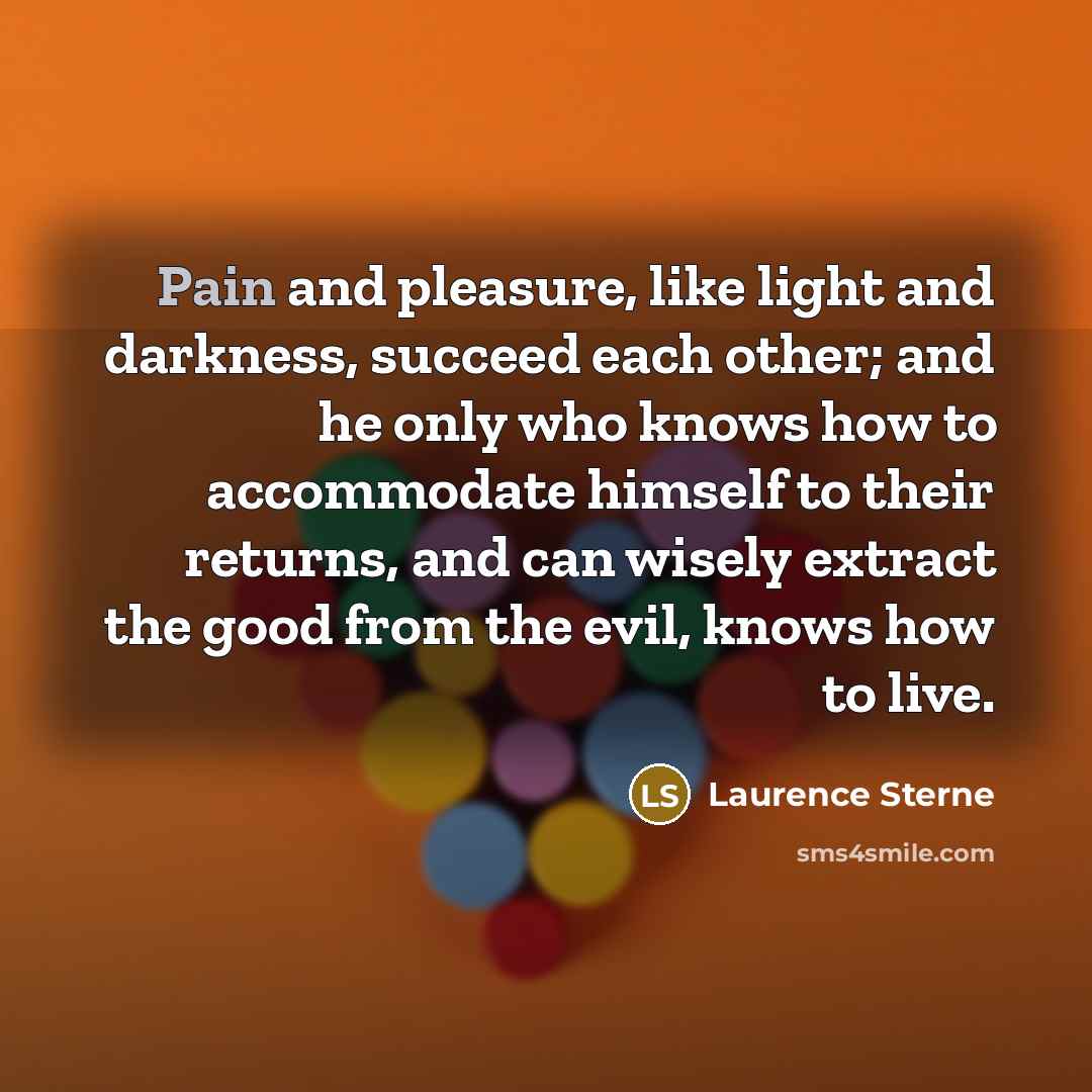 “Pain and pleasure, like light and darkness, succeed each other;…” quote by Laurence Sterne