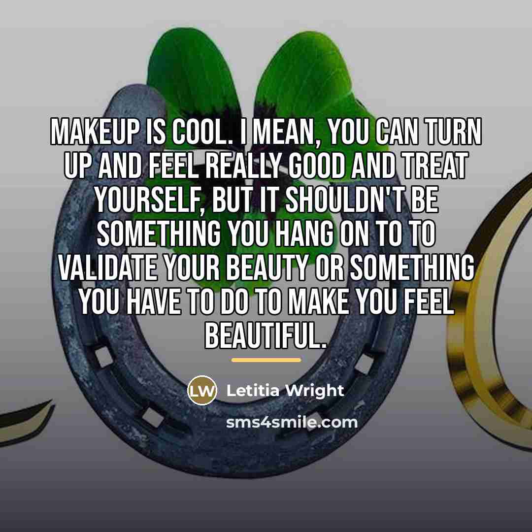 “Makeup is cool. I mean, you can turn up and…” quote by Letitia Wright