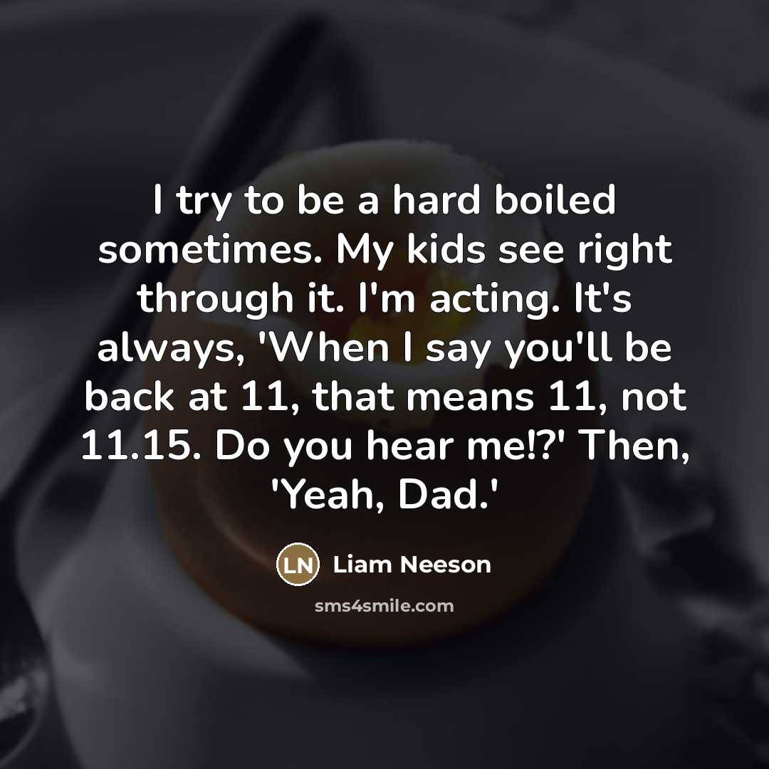 “I try to be a hard boiled sometimes. My kids…” quote by Liam Neeson
