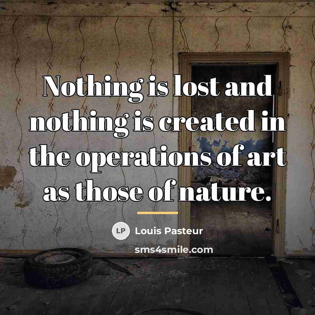 “Nothing is lost and nothing is created in the operations…” quote by Louis Pasteur
