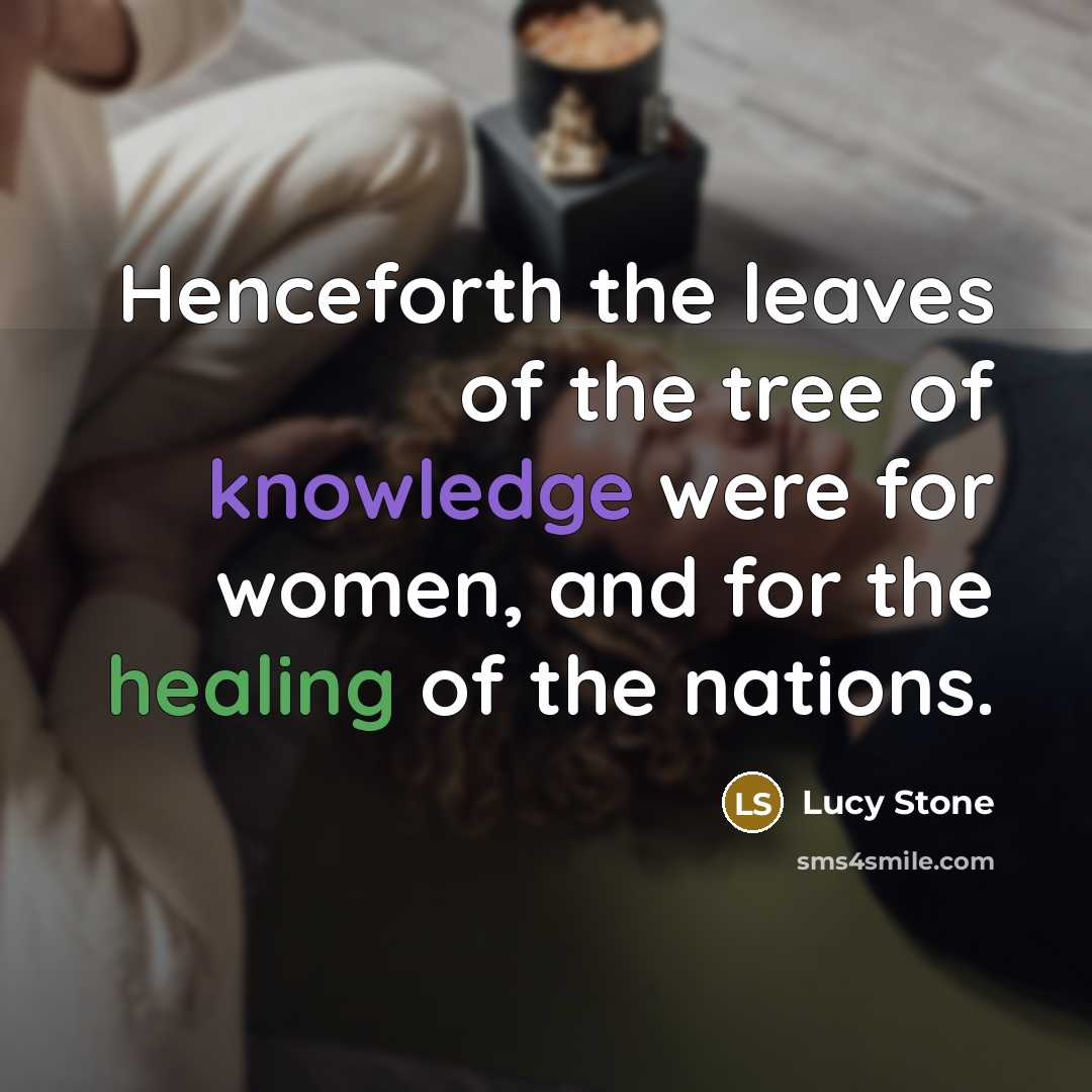 “Henceforth the leaves of the tree of knowledge were for women, and for the healing of the nations.” quote by Lucy Stone
