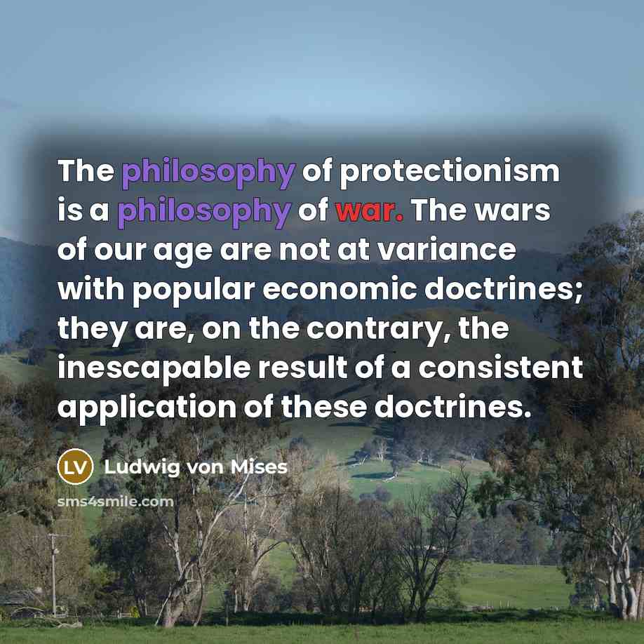 “The philosophy of protectionism is a philosophy of war. The…” quote by Ludwig von Mises