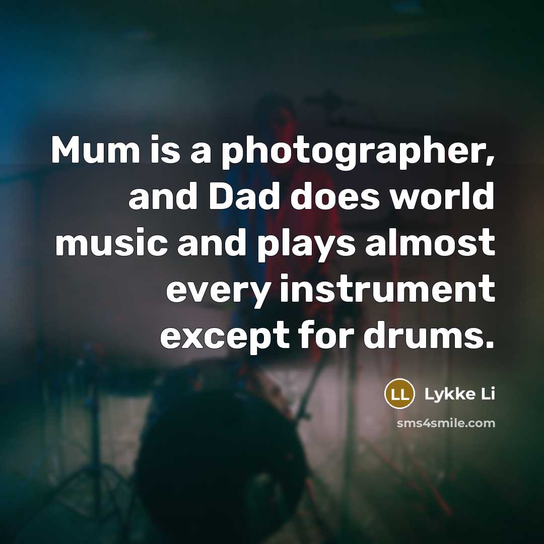 “Mum is a photographer, and Dad does world music and…” quote by Lykke Li