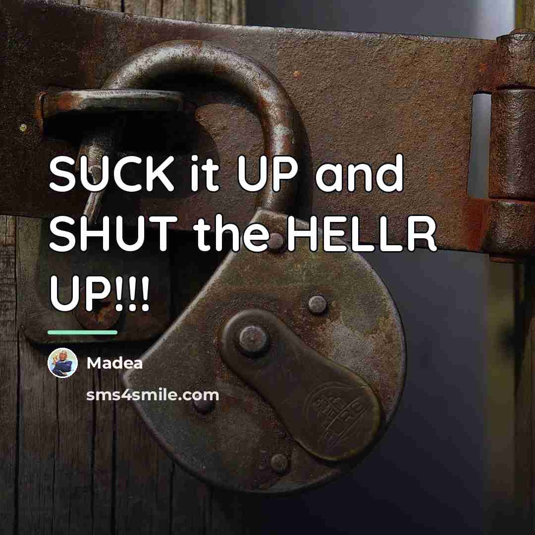 “SUCK it UP and SHUT the HELLR UP!!!…” quote by Madea